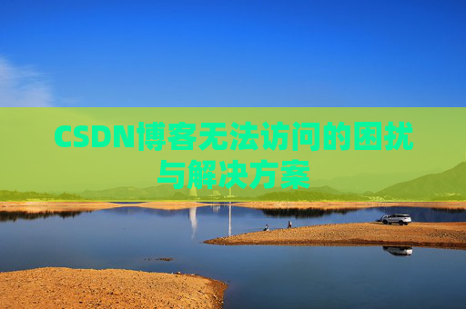 CSDN博客无法访问的困扰与解决方案